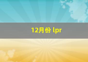 12月份 lpr